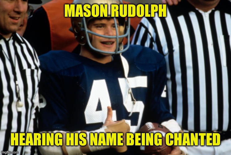 MASON RUDOLPH; HEARING HIS NAME BEING CHANTED | made w/ Imgflip meme maker