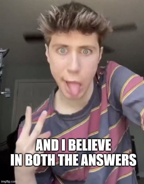Sam Altman | AND I BELIEVE IN BOTH THE ANSWERS | image tagged in sam altman | made w/ Imgflip meme maker