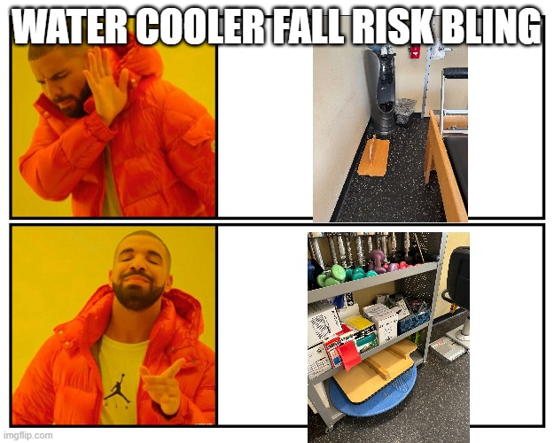 Drake Meme Template | WATER COOLER FALL RISK BLING | image tagged in drake meme template | made w/ Imgflip meme maker