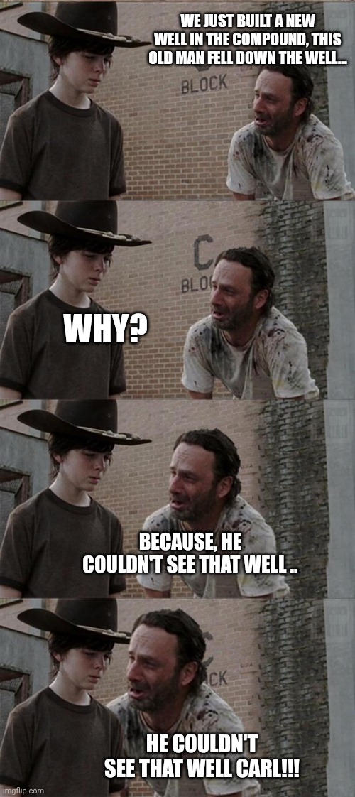 Rick and Carl Long | WE JUST BUILT A NEW WELL IN THE COMPOUND, THIS OLD MAN FELL DOWN THE WELL... WHY? BECAUSE, HE COULDN'T SEE THAT WELL .. HE COULDN'T SEE THAT WELL CARL!!! | image tagged in memes,rick and carl long | made w/ Imgflip meme maker