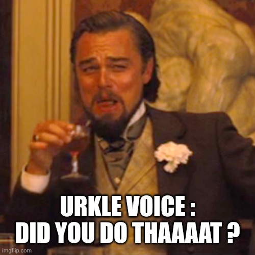 Laughing Leo Meme | URKLE VOICE : DID YOU DO THAAAAT ? | image tagged in memes,laughing leo | made w/ Imgflip meme maker