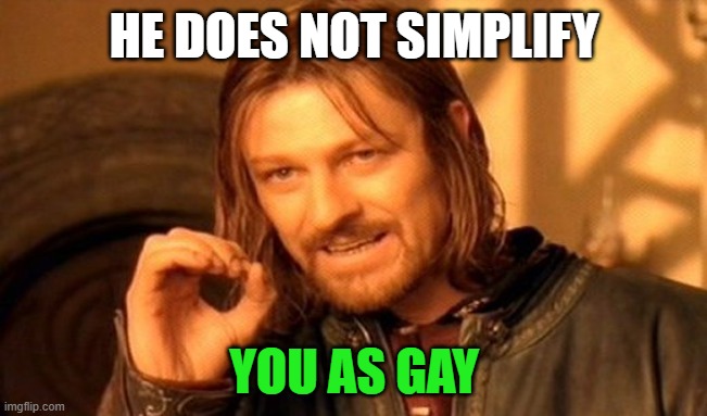 One Does Not Simply | HE DOES NOT SIMPLIFY; YOU AS GAY | image tagged in memes,one does not simply | made w/ Imgflip meme maker