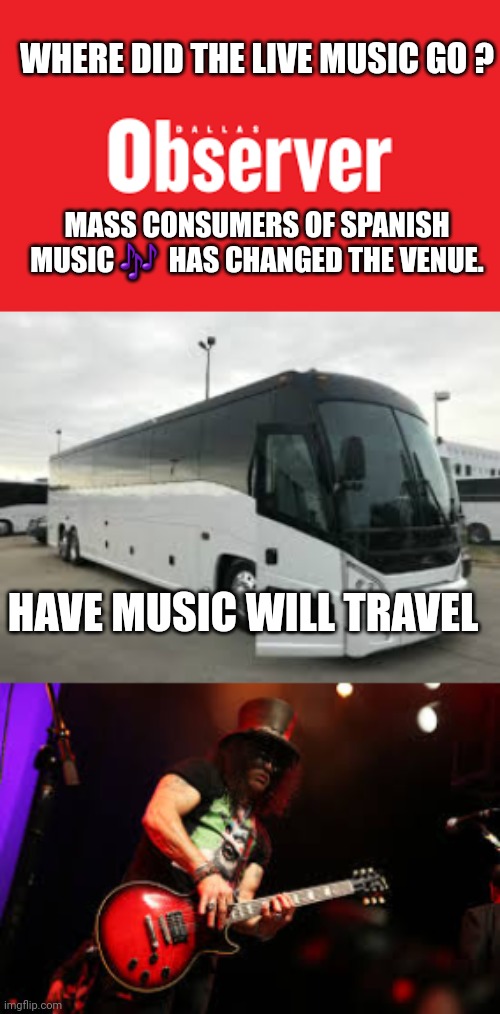 Change of tune | WHERE DID THE LIVE MUSIC GO ? MASS CONSUMERS OF SPANISH MUSIC 🎶  HAS CHANGED THE VENUE. HAVE MUSIC WILL TRAVEL | image tagged in music,itunes,sad but true,one does not simply,bbq,rock and roll | made w/ Imgflip meme maker