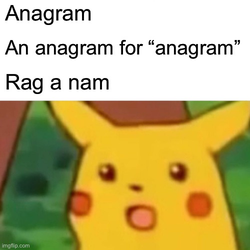 Surprised Pikachu | Anagram; An anagram for “anagram”; Rag a nam | image tagged in memes,surprised pikachu | made w/ Imgflip meme maker