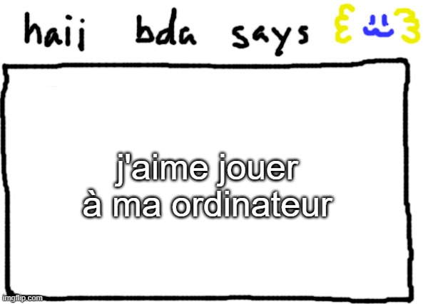 bda announcement temp | j'aime jouer à ma ordinateur | image tagged in bda announcement temp | made w/ Imgflip meme maker