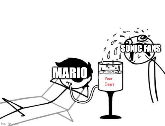 The comments section for every "Mario VS Sonic" video where Mario wins in a nutshell. | SONIC FANS; MARIO | image tagged in your tears meme,mario,sonic the hedgehog,sonic,death battle | made w/ Imgflip meme maker