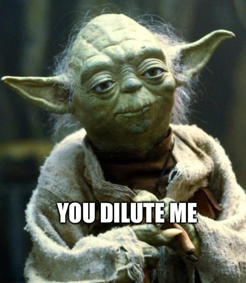 Concentrate | YOU DILUTE ME | image tagged in star wars yoda | made w/ Imgflip meme maker
