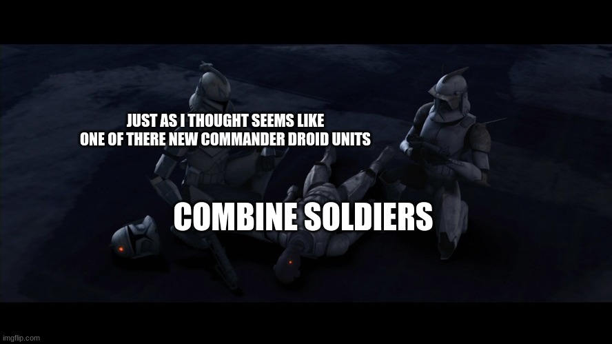 fake clone trooper | COMBINE SOLDIERS JUST AS I THOUGHT SEEMS LIKE ONE OF THERE NEW COMMANDER DROID UNITS | image tagged in fake clone trooper | made w/ Imgflip meme maker