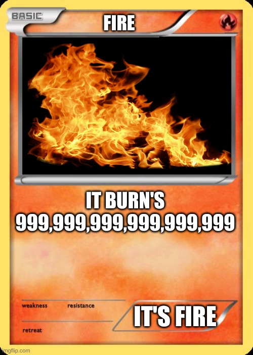 Blank Pokemon Card | FIRE; IT BURN'S 999,999,999,999,999,999; IT'S FIRE | image tagged in blank pokemon card | made w/ Imgflip meme maker