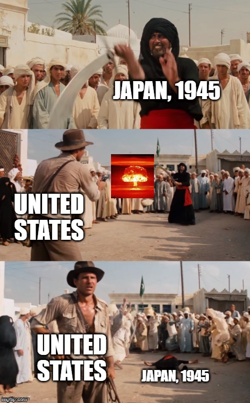 Drop a Bomb | JAPAN, 1945; UNITED STATES; UNITED STATES; JAPAN, 1945 | image tagged in knife gun fight indiana jones | made w/ Imgflip meme maker