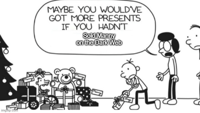 Manny had it coming | Sold Manny on the Dark Web | image tagged in greg heffley,diary of a wimpy kid | made w/ Imgflip meme maker