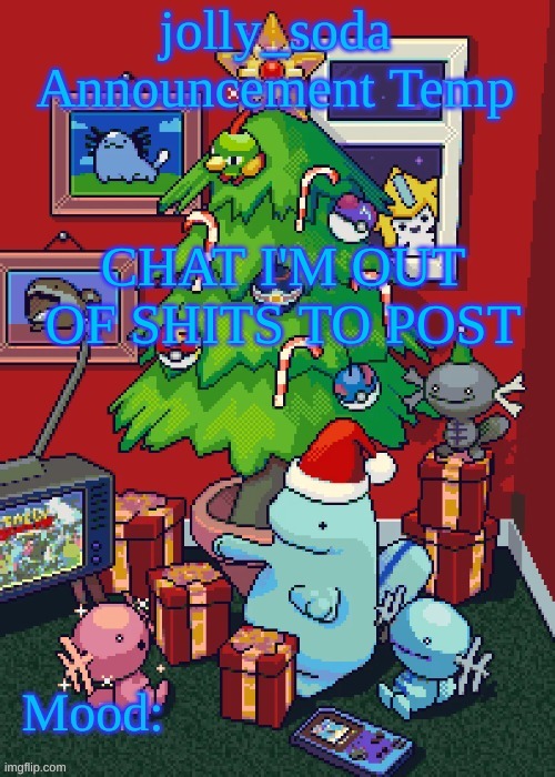 jolly_soda announcement temp | CHAT I'M OUT OF SHITS TO POST | image tagged in jolly_soda announcement temp | made w/ Imgflip meme maker