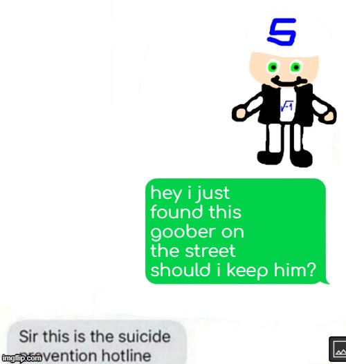 hey i just found this goober on the street should i keep him? | made w/ Imgflip meme maker