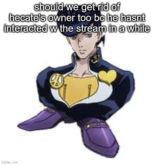 shoesuke | should we get rid of hecate's owner too bc he hasnt interacted w the stream in a while | image tagged in shoesuke | made w/ Imgflip meme maker