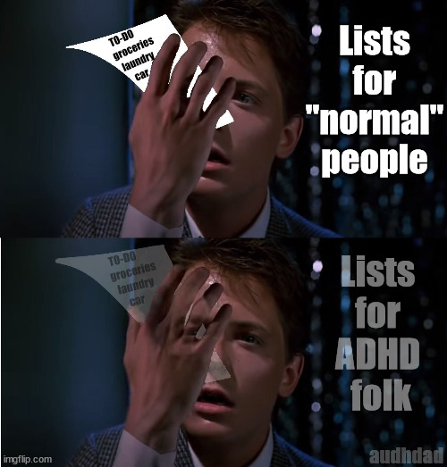Back To The Vanishing Lists | Lists for "normal" people; TO-DO
   groceries
     laundry
         car; TO-DO
   groceries
     laundry
         car; Lists 
for 
ADHD 
folk; audhdad | image tagged in back to the future,memes,adhd,audhd,lists,invisible | made w/ Imgflip meme maker