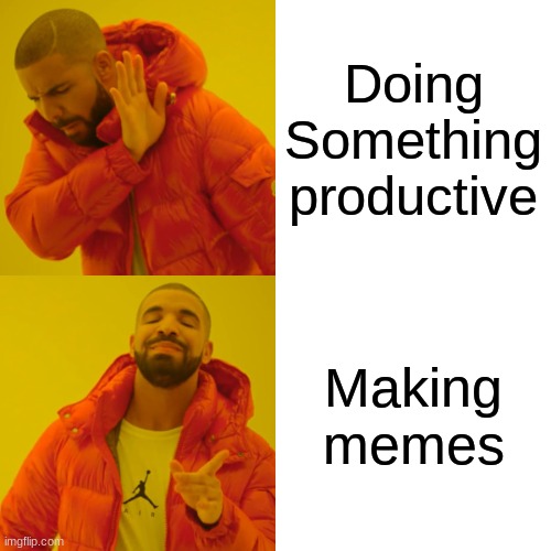 Drake Hotline Bling | Doing Something productive; Making memes | image tagged in memes,drake hotline bling | made w/ Imgflip meme maker