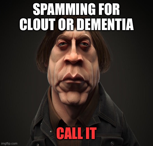 Call it | SPAMMING FOR CLOUT OR DEMENTIA CALL IT | image tagged in call it | made w/ Imgflip meme maker