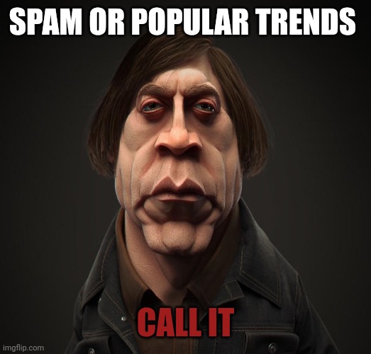 Call it | SPAM OR POPULAR TRENDS; CALL IT | image tagged in call it | made w/ Imgflip meme maker