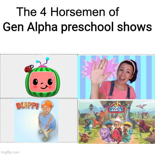 Preschool shows that Gen Alpha kids watch nowadays | Gen Alpha preschool shows | image tagged in four horsemen,memes,cocomelon,blippi,gen alpha | made w/ Imgflip meme maker