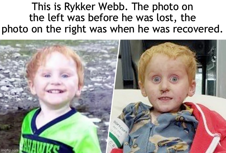 This is Rykker Webb. The photo on the left was before he was lost, the photo on the right was when he was recovered. | made w/ Imgflip meme maker