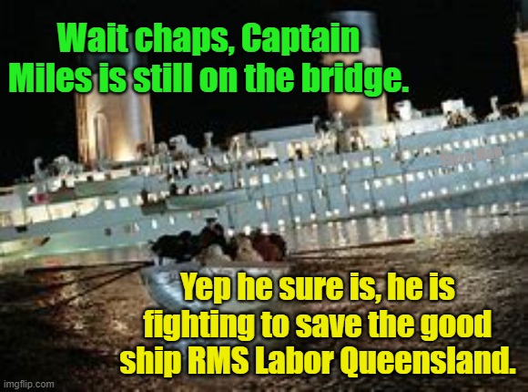 Captain Miles trying to save RMS Labor Queensland | Wait chaps, Captain Miles is still on the bridge. Yarra Man; Yep he sure is, he is fighting to save the good ship RMS Labor Queensland. | image tagged in australia,unions,progressives,left,woke | made w/ Imgflip meme maker