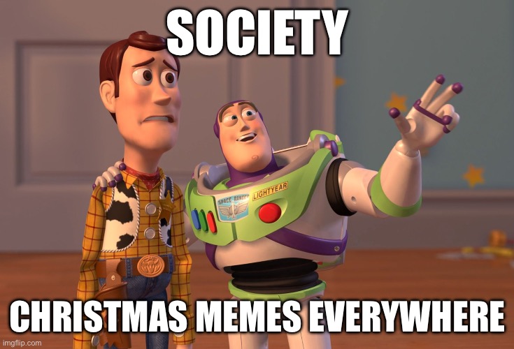 Posting Christmas memes until Christmas pt. 3 | SOCIETY; CHRISTMAS MEMES EVERYWHERE | image tagged in memes,x x everywhere,christmas | made w/ Imgflip meme maker