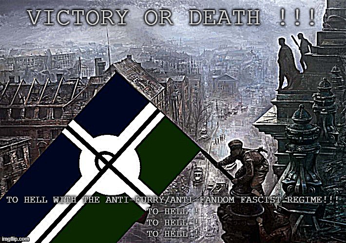 Eroican/Pro-Fandom War-Flag on Reichstag | VICTORY OR DEATH !!! TO HELL WITH THE ANTI-FURRY/ANTI-FANDOM FASCIST REGIME!!!
TO HELL !
TO HELL !
TO HELL ! | image tagged in eroican/pro-fandom war-flag on reichstag | made w/ Imgflip meme maker