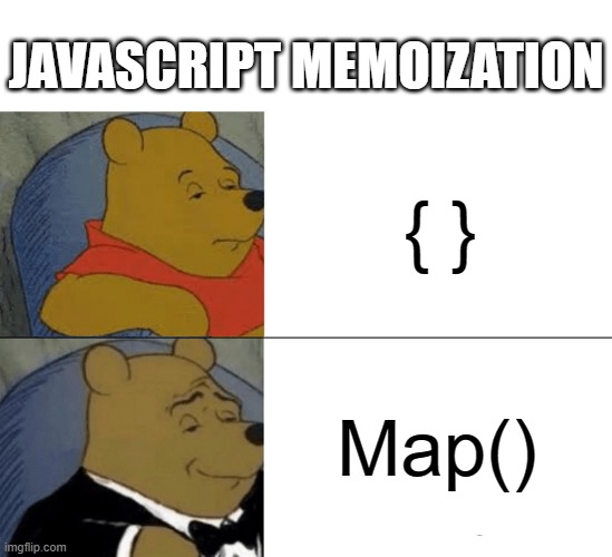 Tuxedo Winnie The Pooh Meme | JAVASCRIPT MEMOIZATION; { }; Map() | image tagged in memes,tuxedo winnie the pooh,adventofcode | made w/ Imgflip meme maker