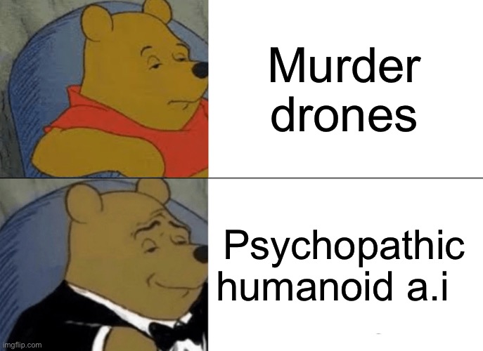 Ah yes, over complicating something so simple to say | Murder drones; Psychopathic humanoid a.i | image tagged in memes,tuxedo winnie the pooh,murder drones | made w/ Imgflip meme maker