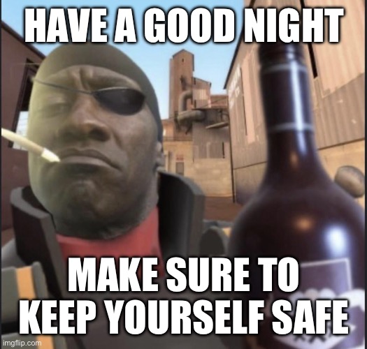 And GET INTO THAT CHRISTMAS SPIRIT | HAVE A GOOD NIGHT; MAKE SURE TO KEEP YOURSELF SAFE | image tagged in demoman agreeing | made w/ Imgflip meme maker