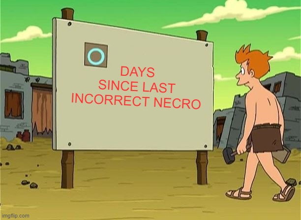 days since last accident | DAYS SINCE LAST INCORRECT NECRO | image tagged in days since last accident | made w/ Imgflip meme maker