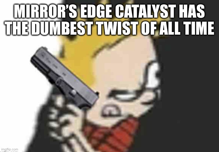 Calvin gun | MIRROR’S EDGE CATALYST HAS THE DUMBEST TWIST OF ALL TIME | image tagged in calvin gun | made w/ Imgflip meme maker