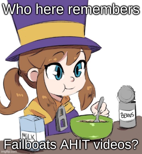 AHIT means A Hat In Time if you don't know | Who here remembers; Failboats AHIT videos? | image tagged in hat kid beamns | made w/ Imgflip meme maker