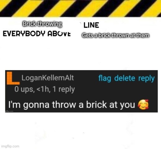Brick throwing line | image tagged in brick throwing line | made w/ Imgflip meme maker