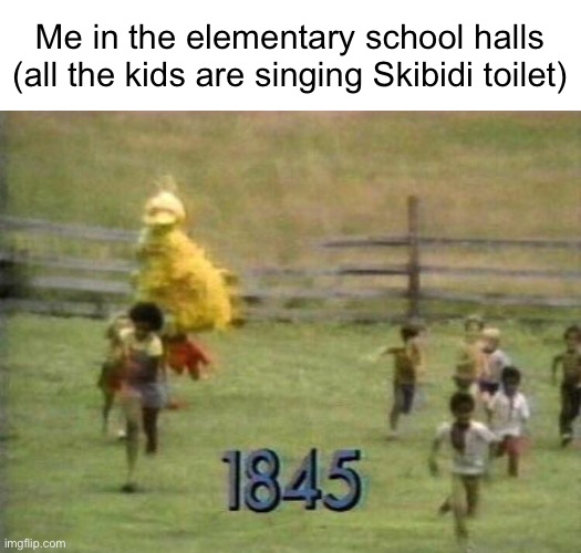 Me in the elementary school halls (all the kids are singing Skibidi toilet) | made w/ Imgflip meme maker