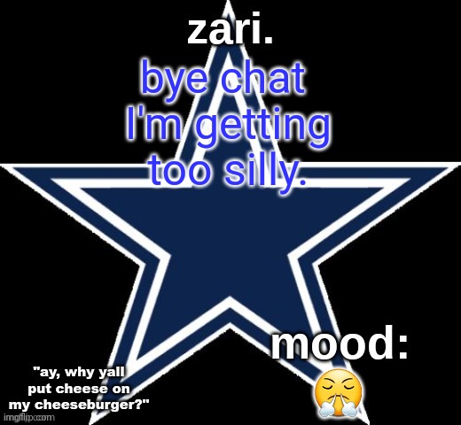 zari.'s Dallas Cowboys announcement temp | bye chat 
I'm getting too silly. 😤 | image tagged in zari 's dallas cowboys announcement temp | made w/ Imgflip meme maker