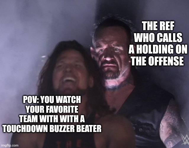 undertaker | THE REF WHO CALLS A HOLDING ON THE OFFENSE; POV: YOU WATCH YOUR FAVORITE TEAM WITH WITH A TOUCHDOWN BUZZER BEATER | image tagged in undertaker | made w/ Imgflip meme maker