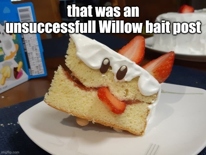 kekehaun | that was an unsuccessfull Willow bait post | image tagged in kekehaun | made w/ Imgflip meme maker