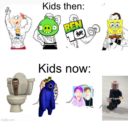 i miss the old days… | Kids then:; Kids now: | image tagged in yes,oh no cringe | made w/ Imgflip meme maker