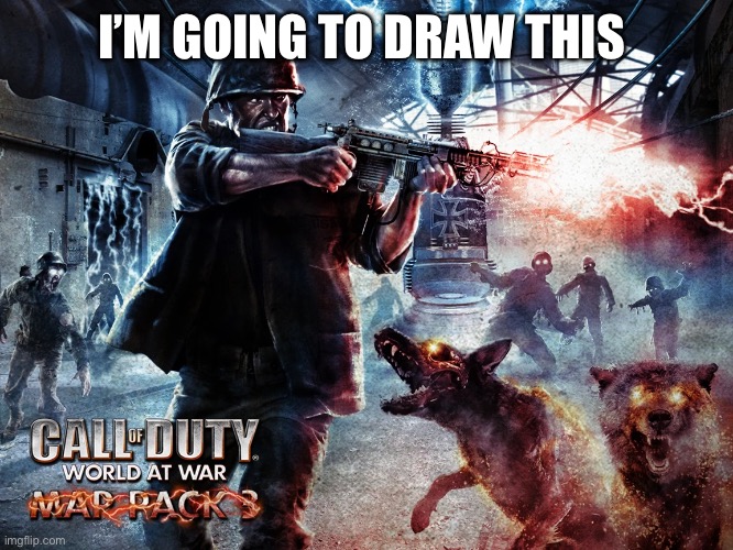 Yes I will show it when I’m done | I’M GOING TO DRAW THIS | image tagged in cod | made w/ Imgflip meme maker