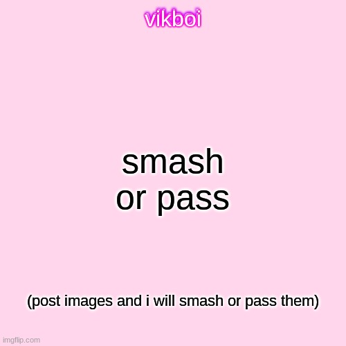 vikboi temp simple | smash or pass; (post images and i will smash or pass them) | image tagged in vikboi temp modern | made w/ Imgflip meme maker