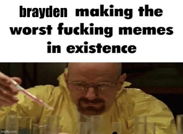 hes not funny. | brayden | image tagged in weebs making the worst fucking memes in existance | made w/ Imgflip meme maker