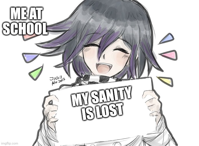 Kokichi holding blank sign | ME AT SCHOOL; MY SANITY IS LOST | image tagged in kokichi holding blank sign | made w/ Imgflip meme maker