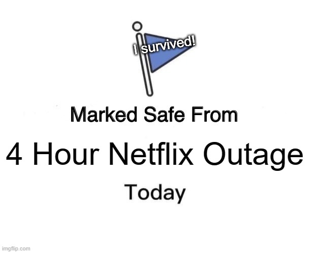 Marked Safe From Meme | I survived! 4 Hour Netflix Outage | image tagged in memes,marked safe from | made w/ Imgflip meme maker