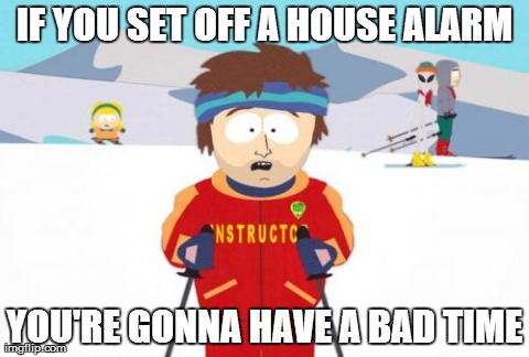 Super Cool Ski Instructor Meme | IF YOU SET OFF A HOUSE ALARM YOU'RE GONNA HAVE A BAD TIME | image tagged in memes,super cool ski instructor | made w/ Imgflip meme maker