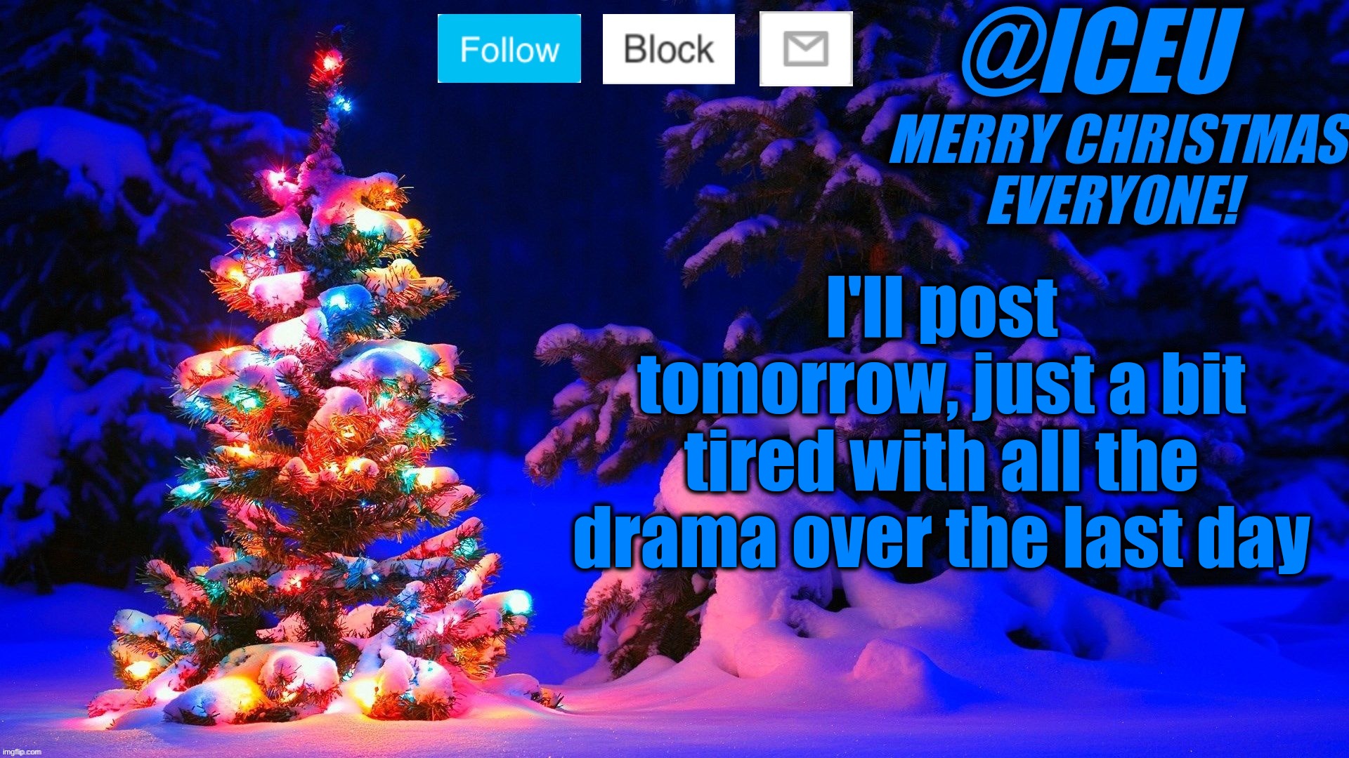 Festive_Iceu 2022 Christmas Template #2 | I'll post tomorrow, just a bit tired with all the drama over the last day | image tagged in festive_iceu 2022 christmas template 2 | made w/ Imgflip meme maker