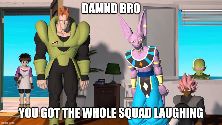DAMND BRO; YOU GOT THE WHOLE SQUAD LAUGHING | made w/ Imgflip meme maker