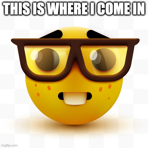 Nerd emoji | THIS IS WHERE I COME IN | image tagged in nerd emoji | made w/ Imgflip meme maker
