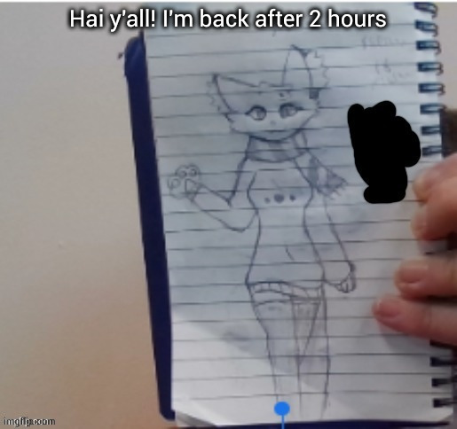Scarf (drawn by Scarf and one of her irl friends) | Hai y'all! I'm back after 2 hours | image tagged in scarf drawn by scarf and one of her irl friends | made w/ Imgflip meme maker