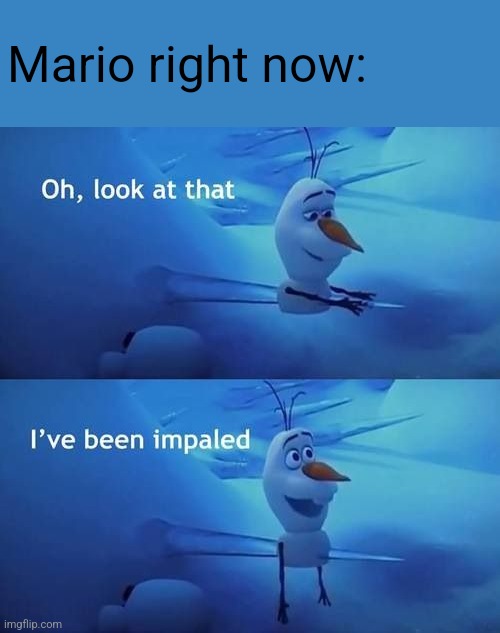 I've been impaled | Mario right now: | image tagged in i've been impaled | made w/ Imgflip meme maker